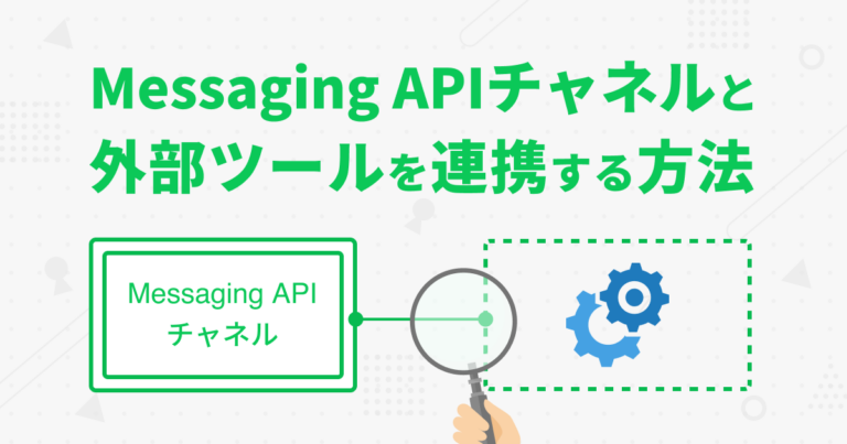 Messaging APIチャネルと外部ツールを連携する方法 | LINE公式アカウント徹底活用ブログ