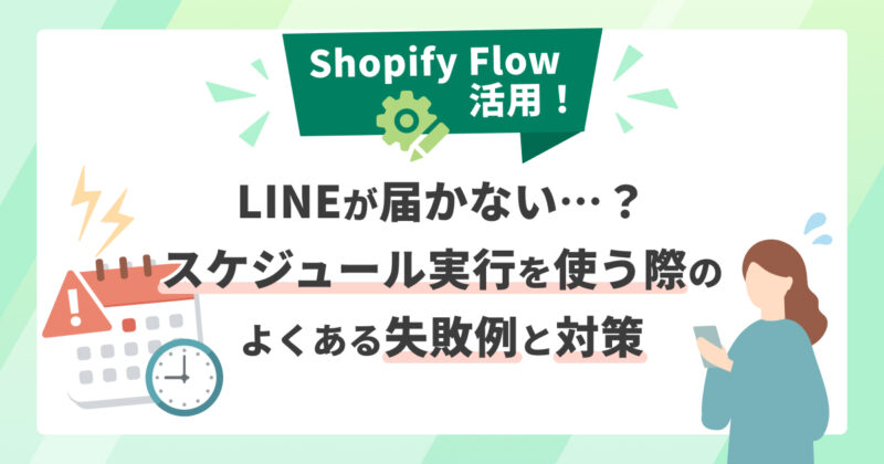 Shopify Flow活用】LINEが届かない…？スケジュール実行を使う際のよく